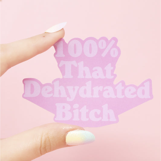 100% That Dehydrated Bitch Sticker